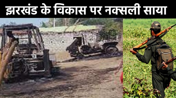 झारखंड के विकास पर नक्सली भारी ! चतरा में काम छोड़ भागे ठेकेदार, राज्य के कई क्षेत्रों का यही हाल