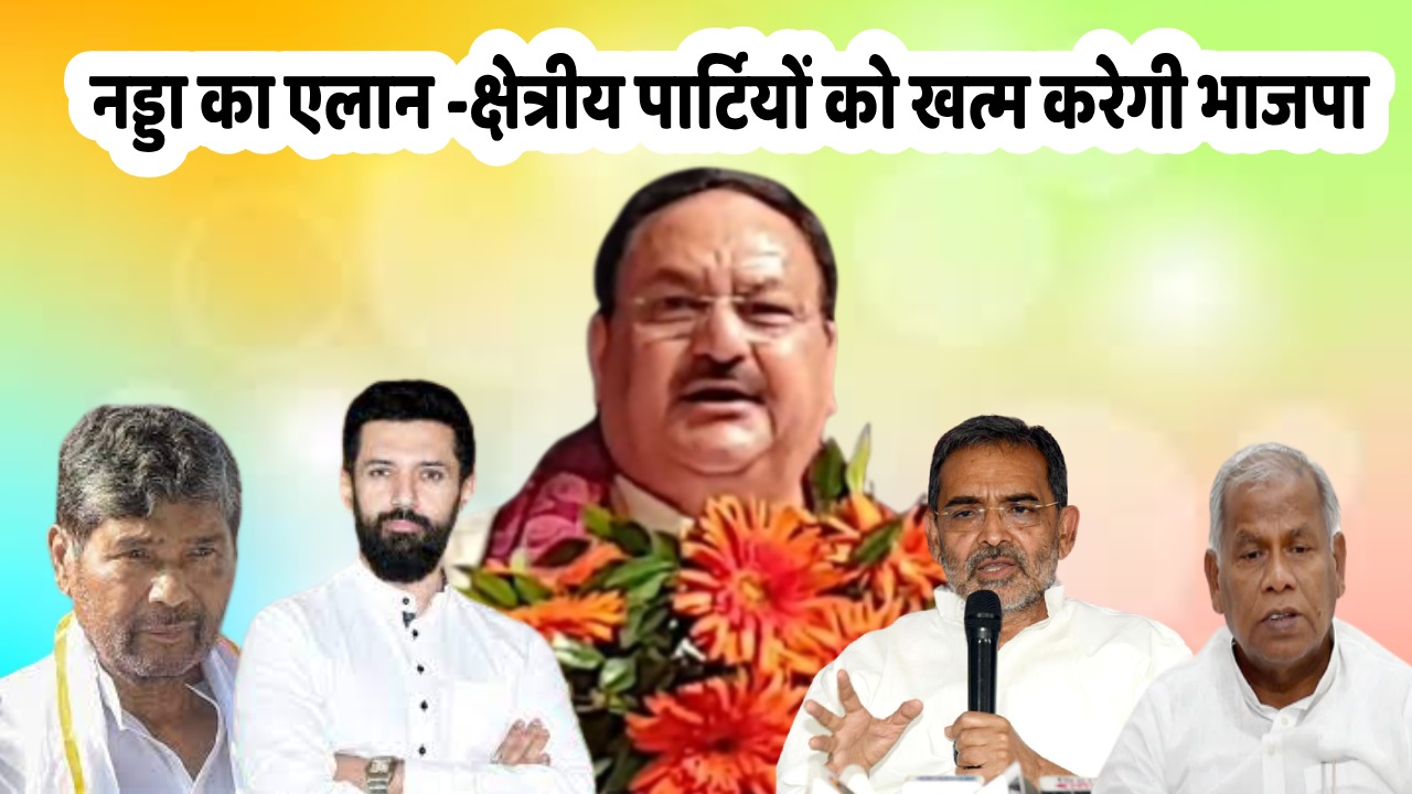 चिराग, कुशवाहा और मांझी पर मंडराया खतरे की घंटी! जेपी नड्डा ने एक बार फिर से क्षेत्रीय दलों को समाप्त करने का अलापा राग