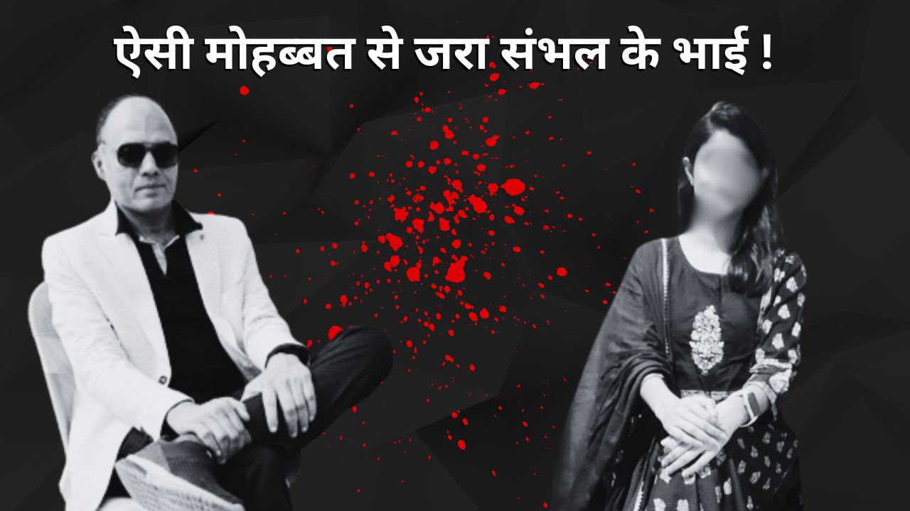 ऐसी मोहब्बत से जरा संभल के भाई ! नाकाम इश्क का खौफनाक अंजाम, पढ़िए कैसे ब्रांच मैनेजर ने निशा को मार डाला