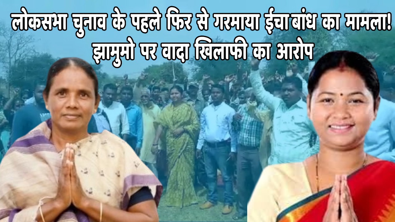 पश्चिमी सिंहभूम में ईचा बांध को लेकर आदिवासी समाज में आक्रोश! जोबा की डूबेगी नैया या गीता पर संकट