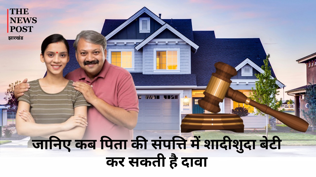 जानिए कब पिता की संपत्ति में शादीशुदा बेटी कर सकती है दावा, किन परिस्थितियों में मिल सकता है भाई के बराबर का हक
