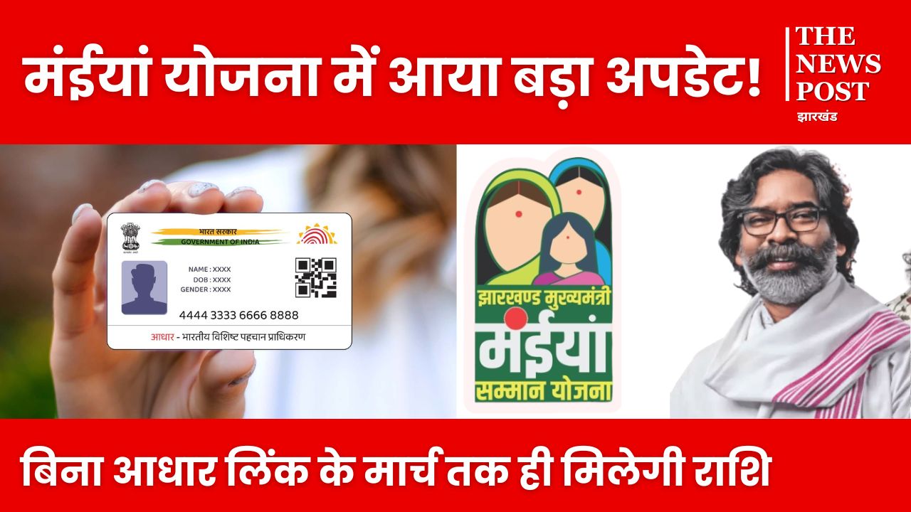 मंईयां योजना में आया बड़ा अपडेट, बिना आधार लिंक के मार्च तक ही मिलेगी राशि