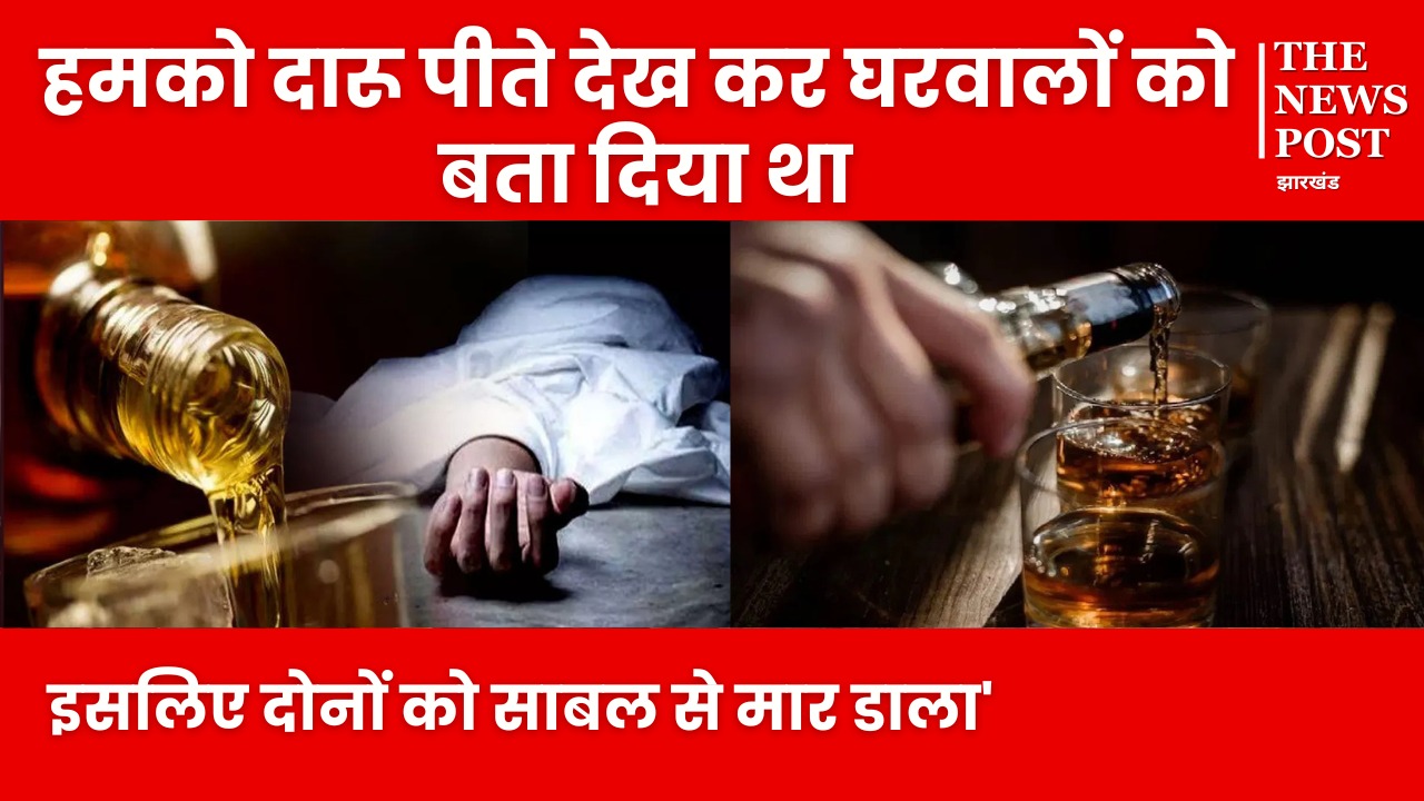 ‘हमको दारू पीते देख कर घरवालों को बता दिया था, इसलिए दोनों को साबल से मार डाला