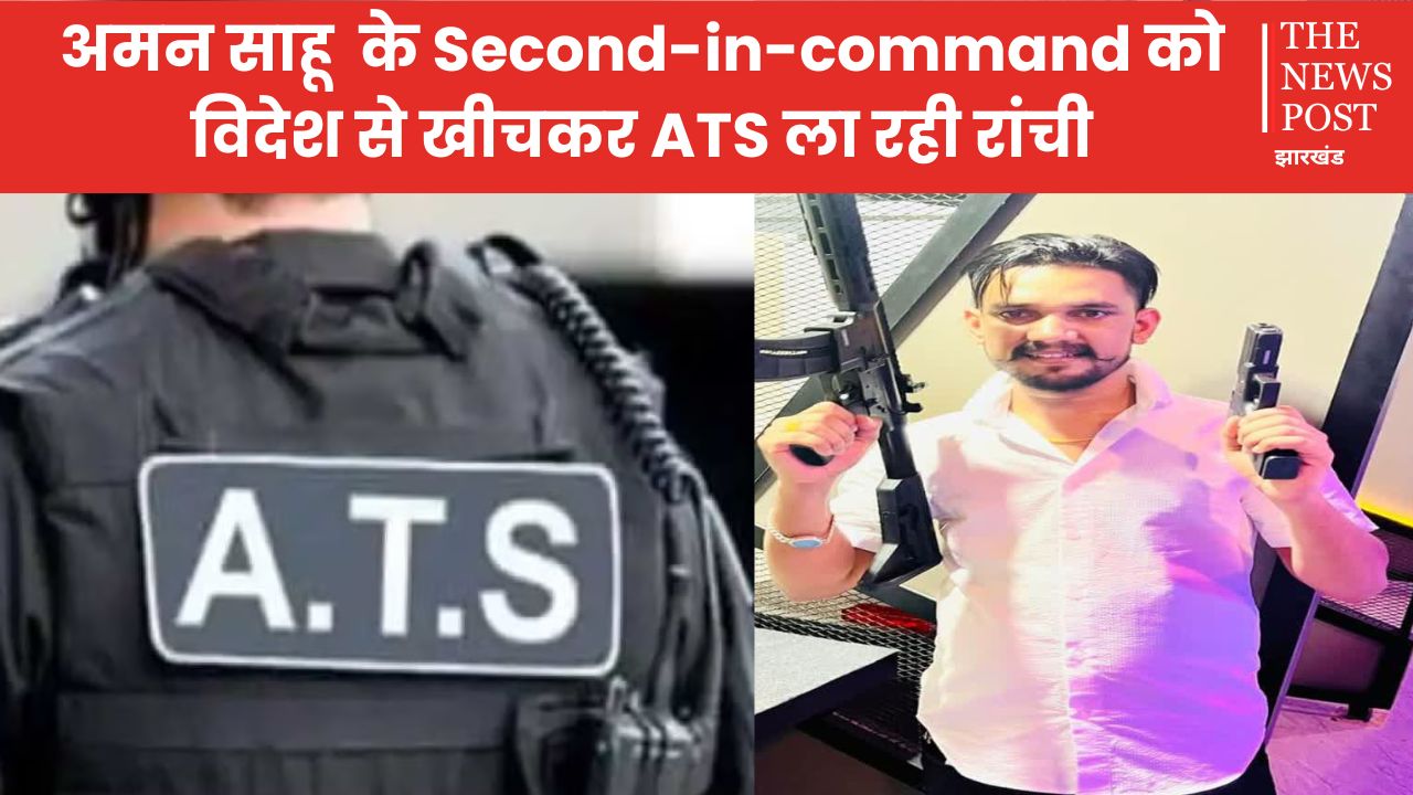 अमन साहू  के Second-in-command को विदेश से खीचकर ATS ला रही रांची, गैंग में मची खलबली