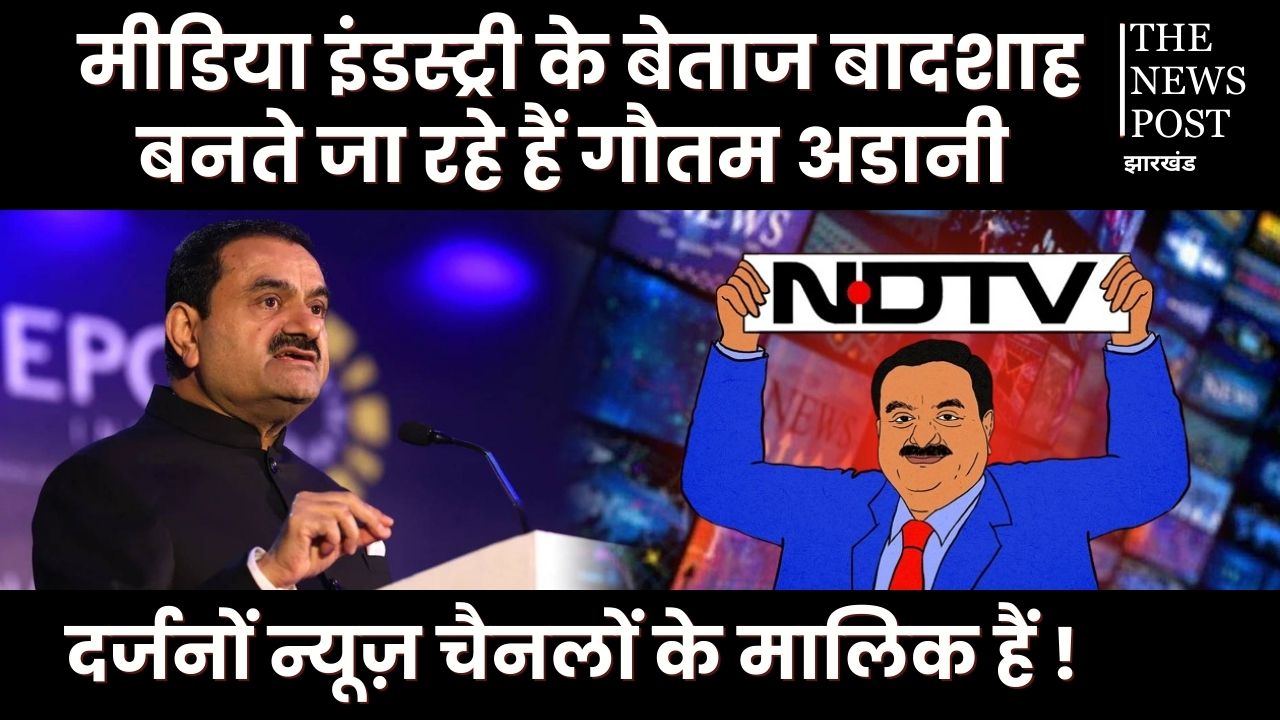 मीडिया इंडस्ट्री के बेताज बादशाह बनते जा रहे हैं गौतम अडानी, दर्जन भर से ज्यादा मीडिया कम्पनियों के हैं मालिक