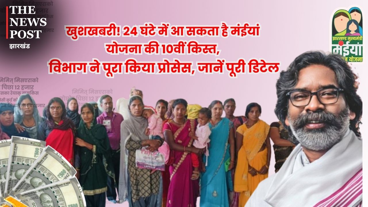 खुशखबरी! 24 घंटे में आ सकता मंईयां योजना की 10वीं किस्त, विभाग ने पूरा किया प्रोसेस, जानें पूरी डिटेल