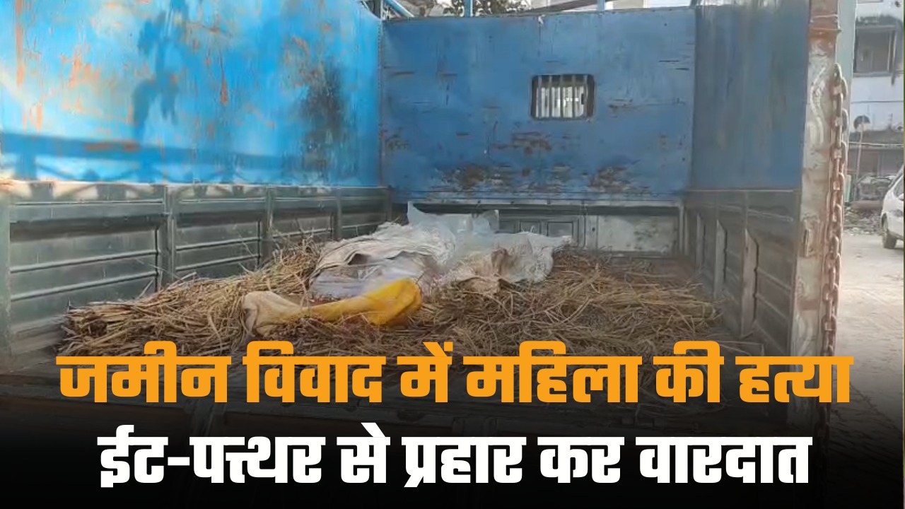 जमीन विवाद में महिला की हत्या, ईट-पत्थर से प्रहार कर वारदात