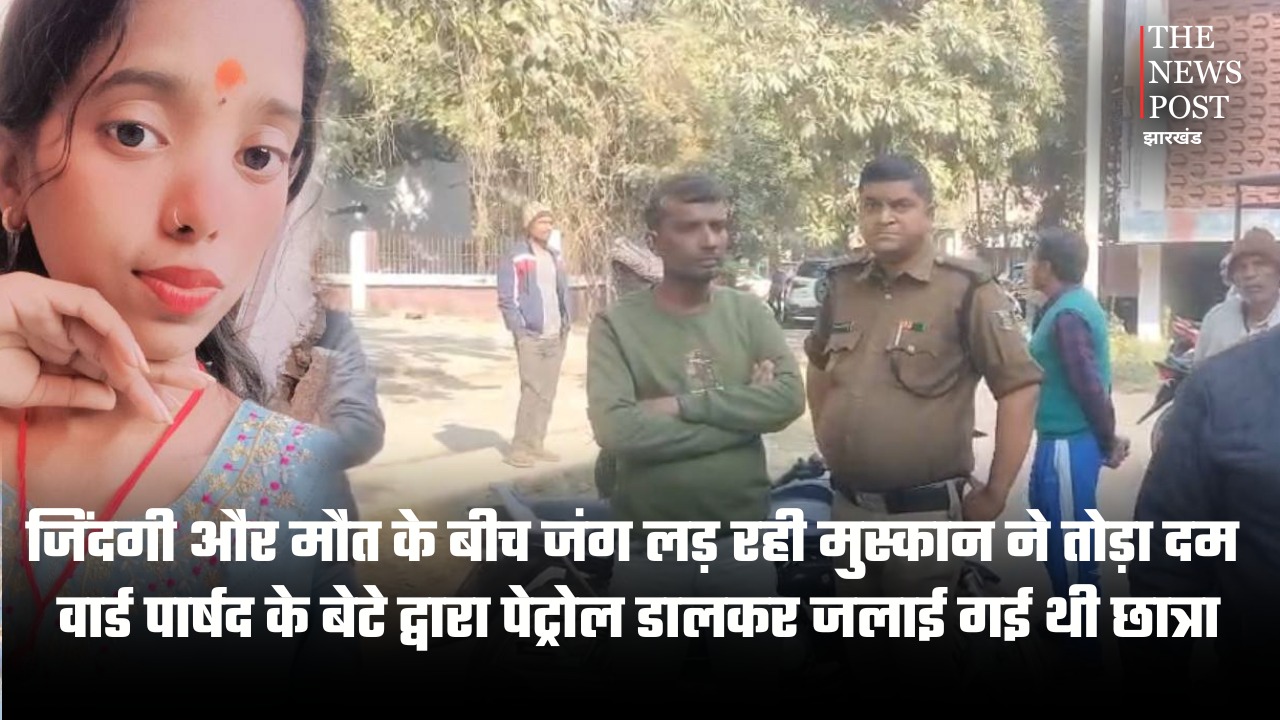 जिंदगी और मौत के बीच जंग लड़ रही मुस्कान ने तोड़ा दम, वार्ड पार्षद के बेटे द्वारा पेट्रोल डालकर जलाई गई थी छात्रा