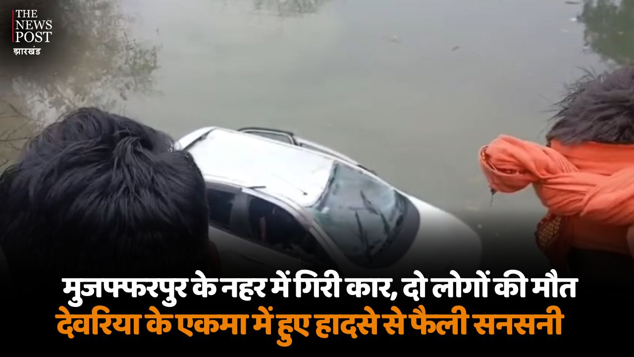 मुजफ्फरपुर: नहर में गिरी कार, दो लोगों की मौत, हादसे से फैली सनसनी