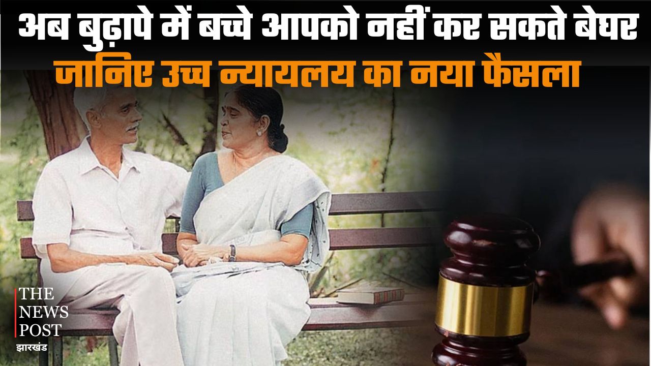 अब बुढ़ापे में बच्चे आपको नहीं कर सकते बेघर, जानिए उच्च न्यायलय का नया फैसला