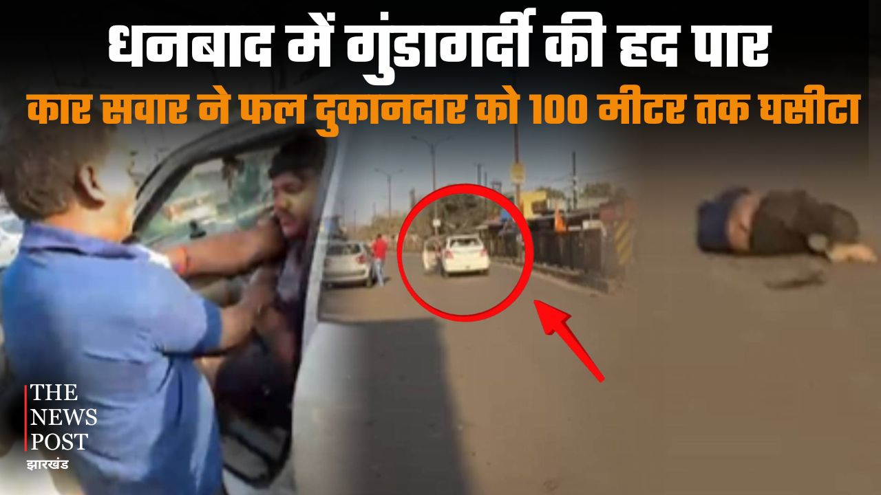 BREAKING: धनबाद में गुंडागर्दी की हद पार, कार सवार ने फल दुकानदार को 100 मीटर तक घसीटा, वीडियो वायरल