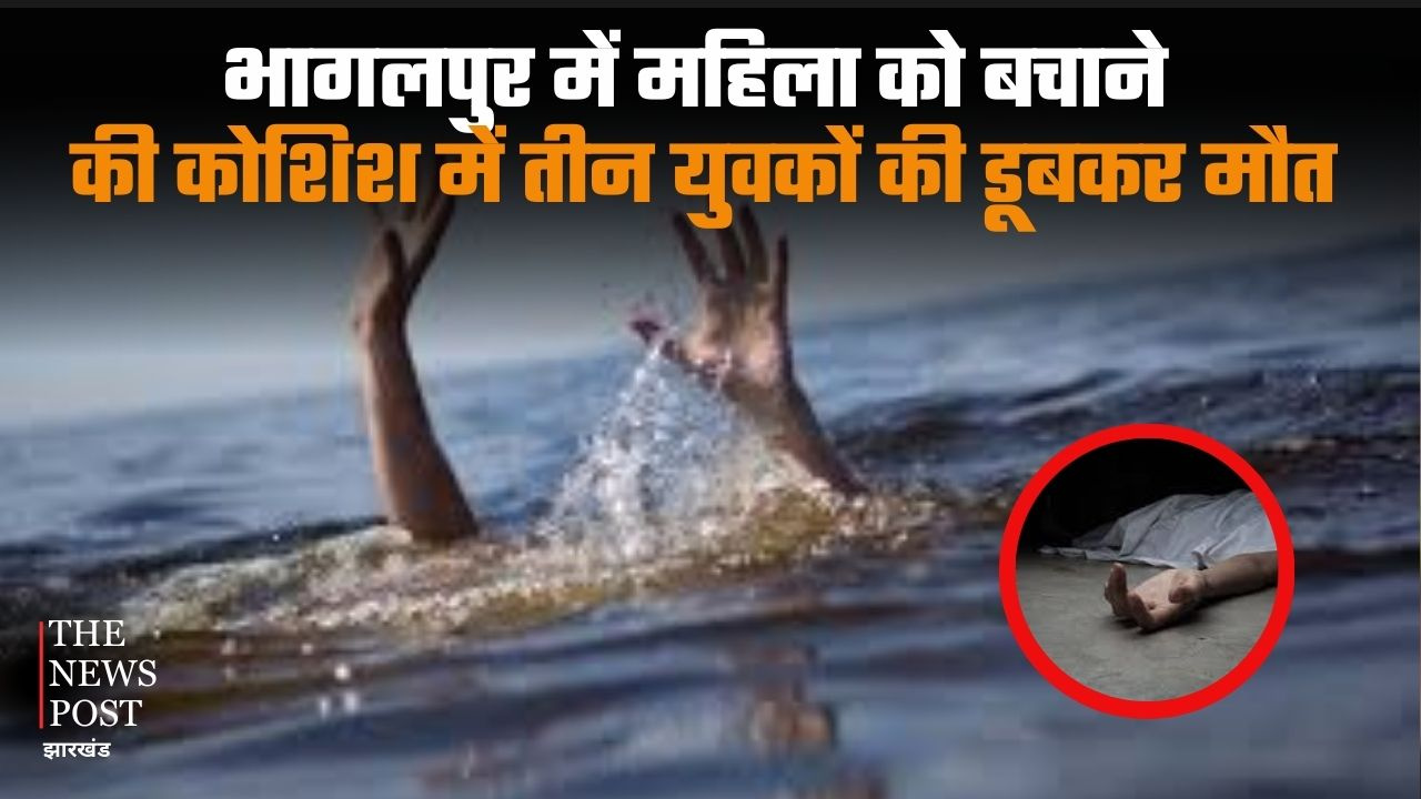 भागलपुर में महिला को बचाने की कोशिश में तीन युवकों की डूबकर मौत